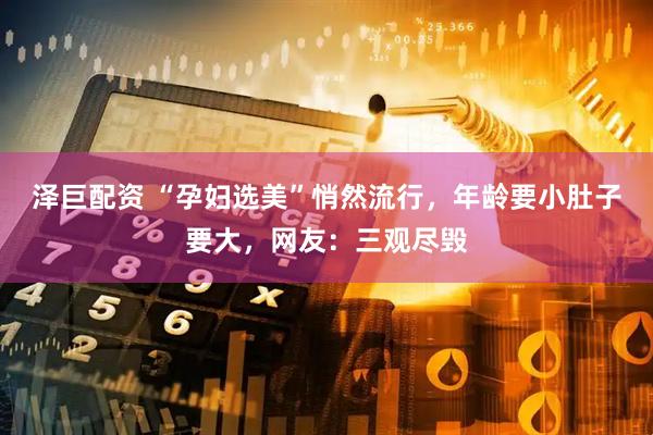 泽巨配资 “孕妇选美”悄然流行，年龄要小肚子要大，网友：三观尽毁